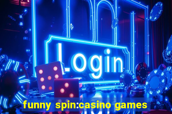 funny spin:casino games